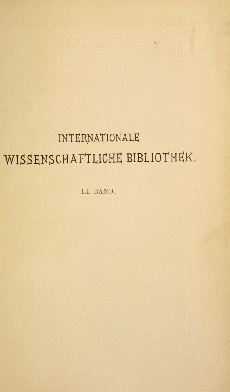 INTERNATIONAL*! WISSENSCHAFTUCHE BIBLIOTHEK. LI. BAND.