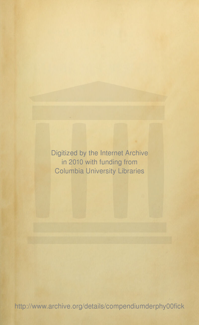 Digitized by the Internet Archive in 2010 with funding from Columbia University Libraries http://www.archive.org/details/compendiumderphyOOfick