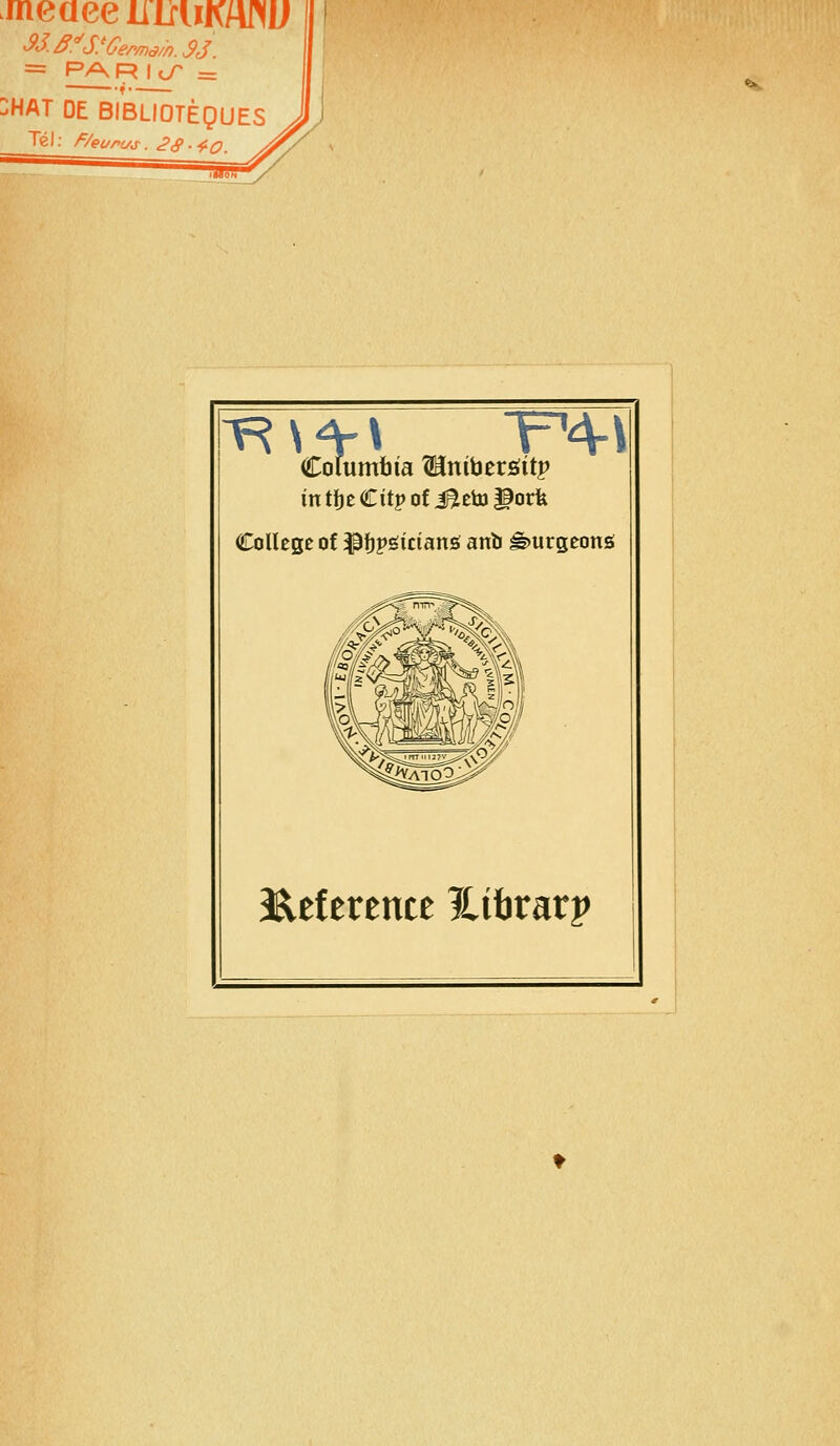 meaeeumiKAMJ w 0. S. Germa/n. = P/\ R I <J~ ;hat de bibliotèqu Tel: F/eorus. 2S• Coiumbîa lîntôersîttp tntijeCttpofiBtctogorfe Collège of $ïjpgitiang anb êmrgeonë Référence ?Ubrarp