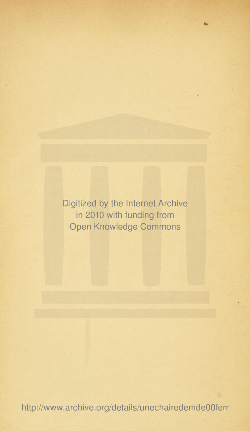 Digitized by the Internet Archive in 2010 with funding from Open Knowledge Commons http://www.archive.org/details/unechairedemdeOOferr