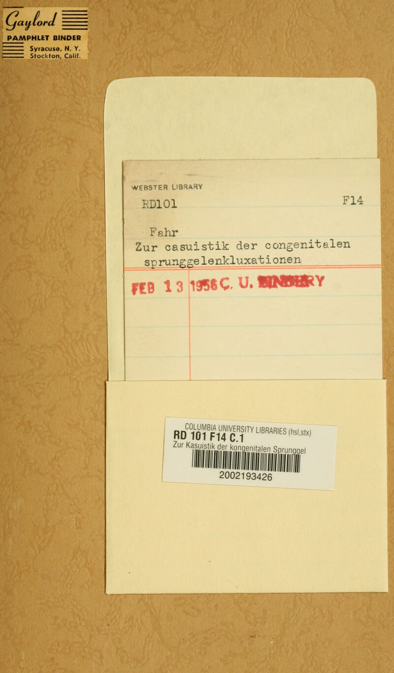 ^' aulord PAMPHLET BINDER ^^^ Syracuse, N. Y. Stockton, Calif. WEBSTER LIBRARY RDIOI F14 Fahr Zur casuistik der congenitalen sprunggelenkluxationen _______ riB l3i195SC.U. ■BUMDtoV I RD 101 WcT'^ LIBRARIES (hslstxj ^^ ^ l»iiilMiiil'i36''a'en Sprungael 2002193426