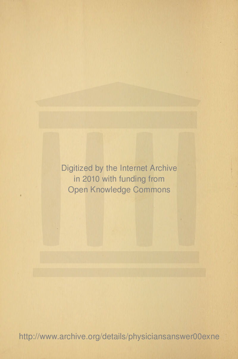 Digitized by tine Internet Arciiive in 2010 witii funding from Open Knowledge Commons http://www.archive.org/details/physiciansanswerOOexne