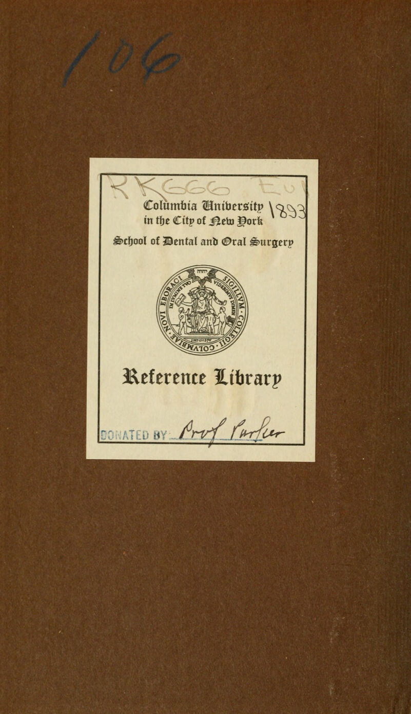 Columbia WLnibtx&itp \yv} in tfje Cttp of Jleto gorfe * ^ £>rf)ool of Cental anb ©ral i-purgerp Reference Htbrarp DC FED BY