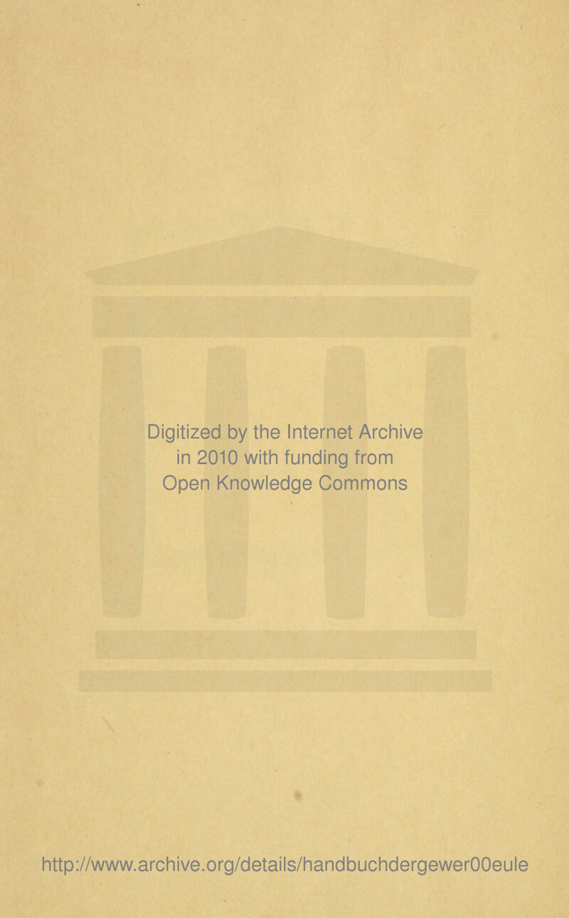 Digitized by the Internet Archive in 2010 with funding from Open Knowledge Commons http://www.archive.org/details/handbuchdergewerOOeule