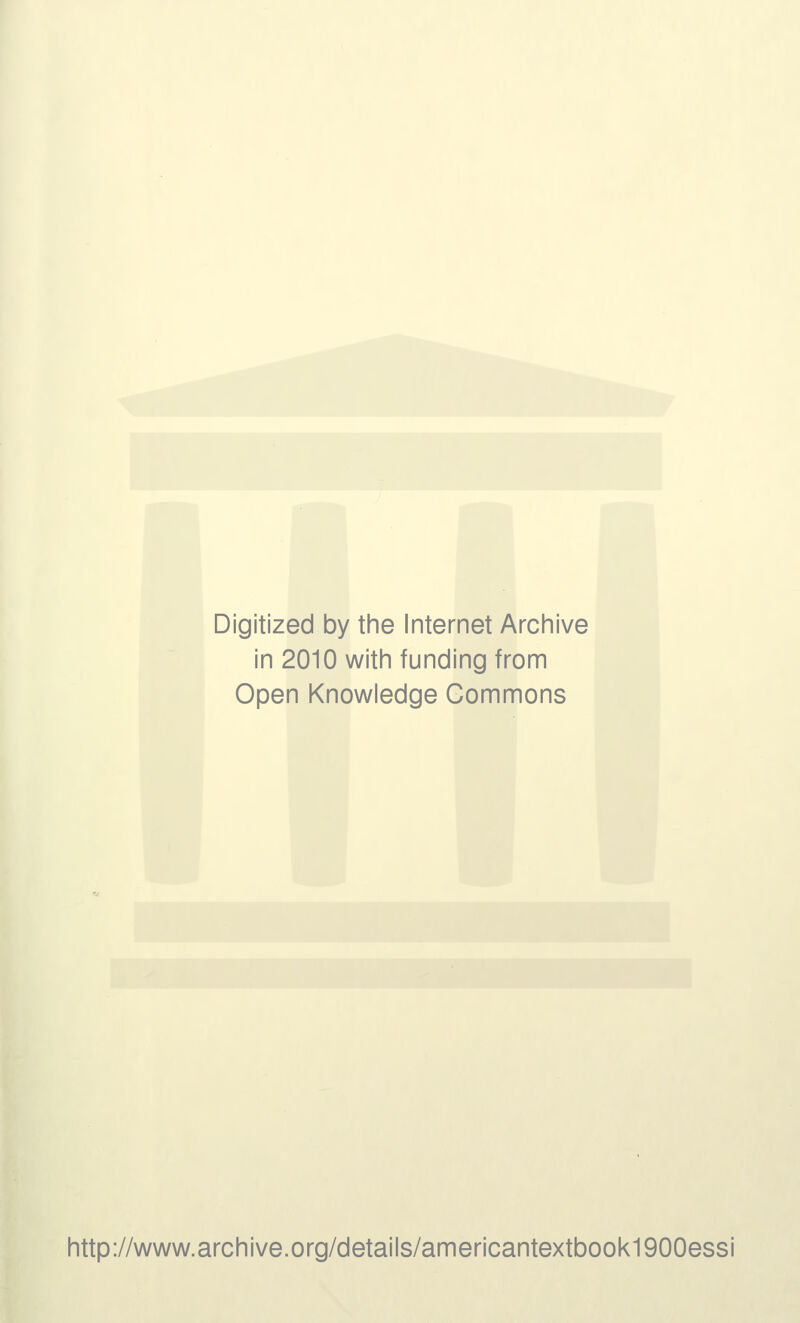 Digitized by the Internet Archive in 2010 with funding from Open Knowledge Commons http://www.archive.org/details/americantextbook1900essi