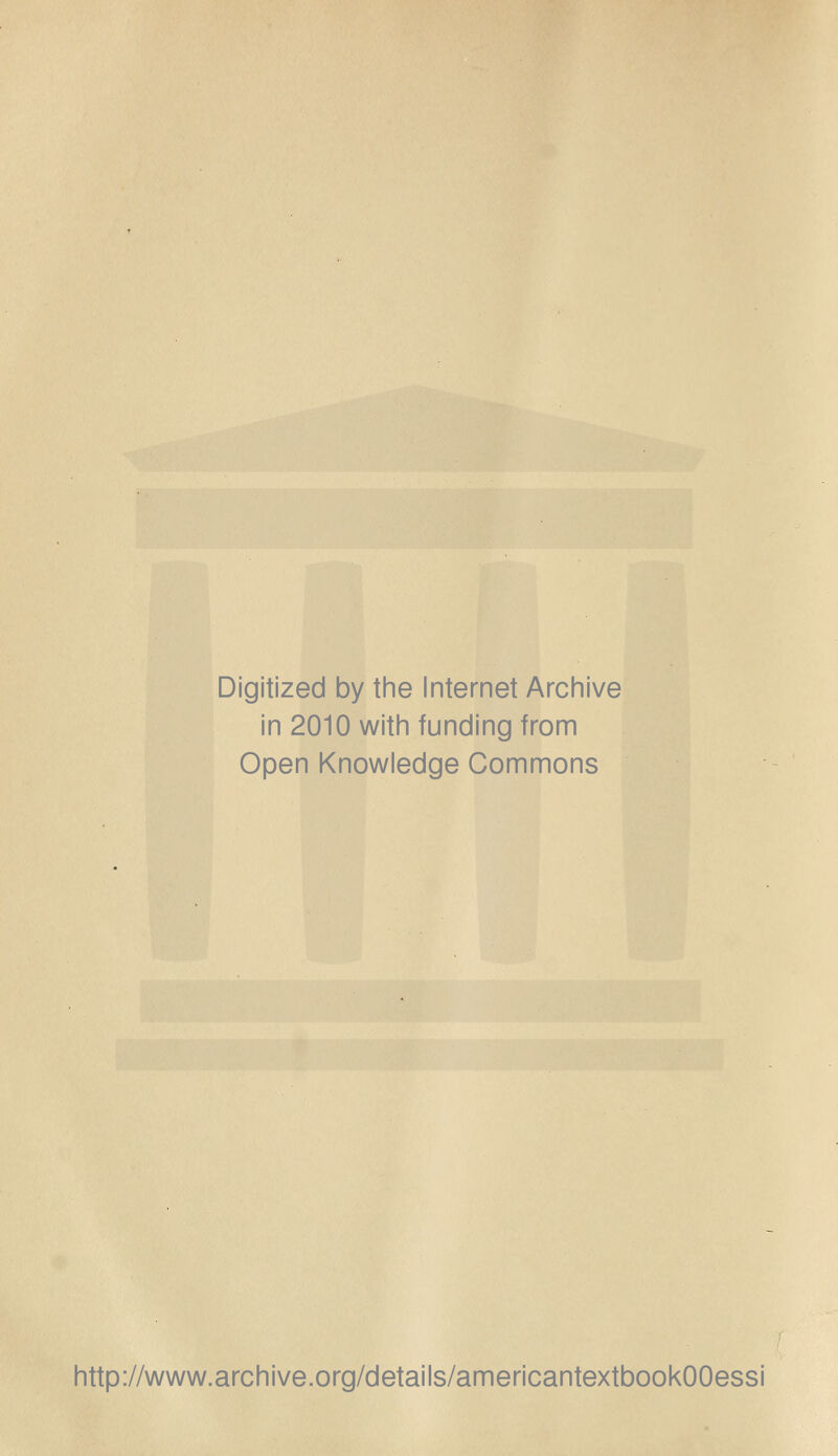 Digitized by tine Internet Archive in 2010 with funding from Open Knowledge Commons http://www.archive.org/details/americantextbookOOessi