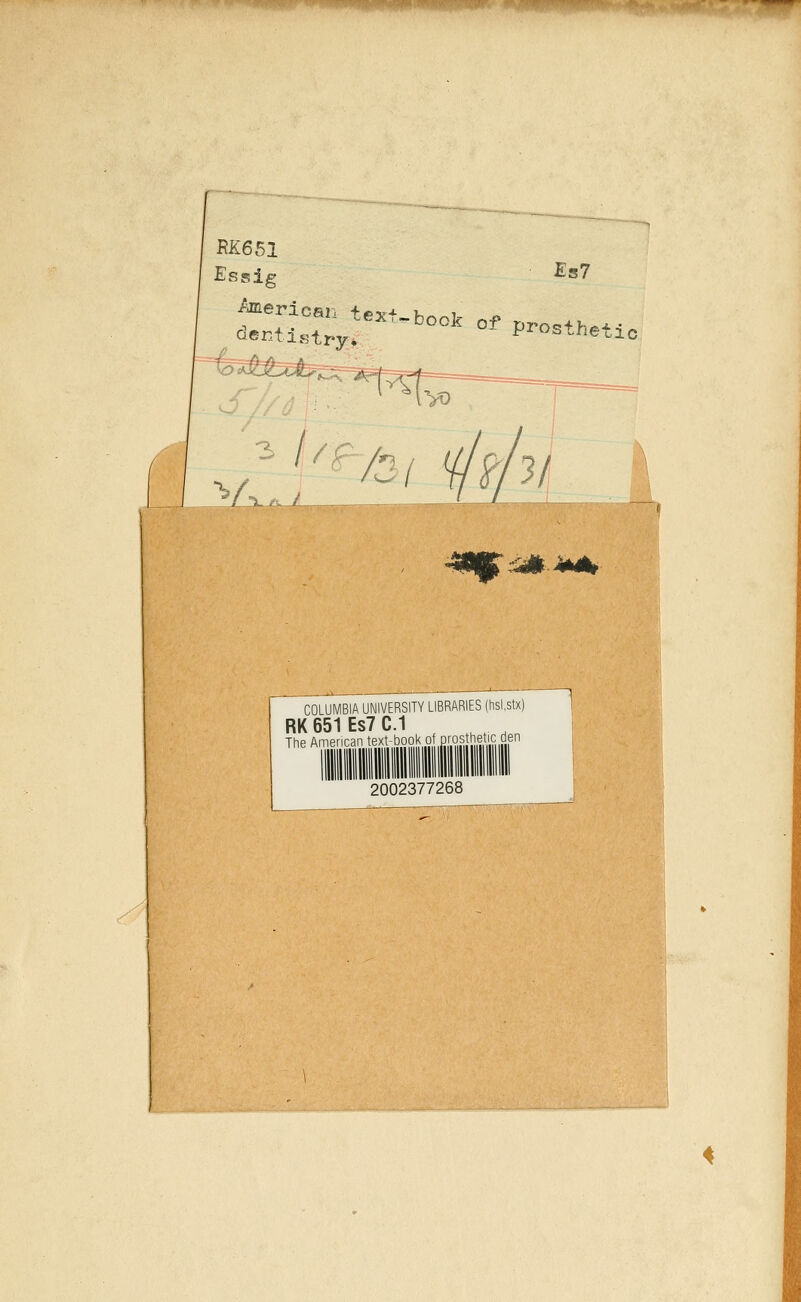 M651 Essig ^erican text- dentistry-*, Es7 «^'t-book of prosthetic ./ '/'^i i?lv I COLUMBIA UNIVERSITY LIBRARIES (hsl.stx) RK 651 Es7 C.1 ^ ^ ^^ The American text-book o pros hetic den H