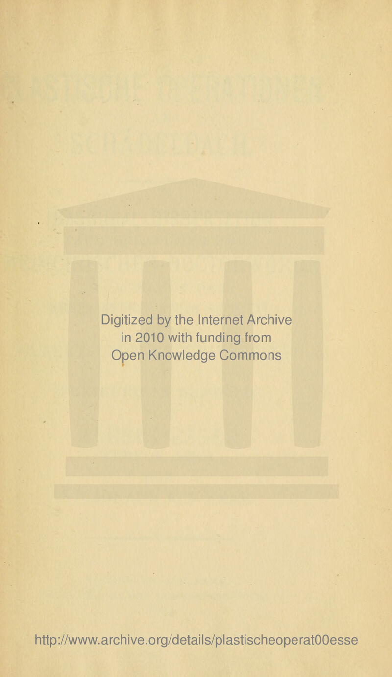 Digitized by the Internet Archive in 2010 witii funding from Open Knowledge Commons http://www.archive.org/details/plastischeoperatOOesse