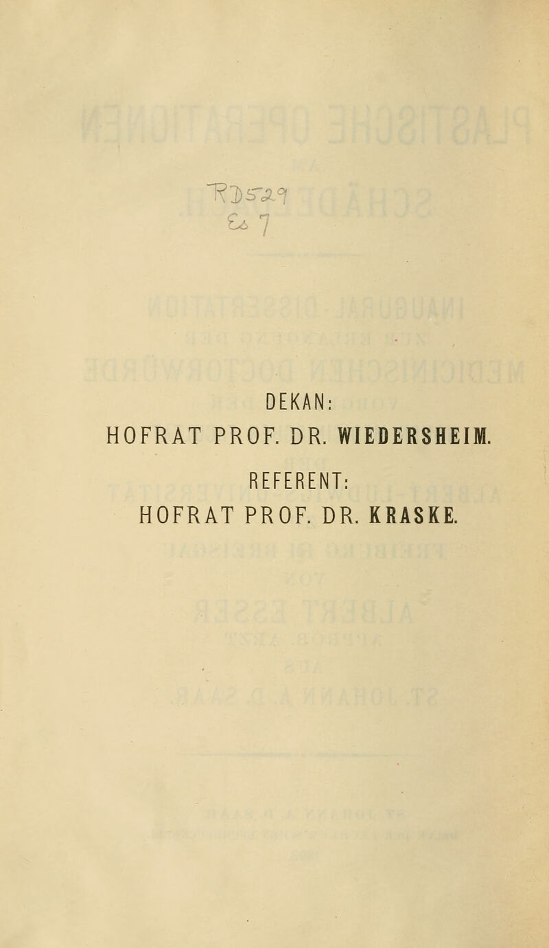 £.7 DEKAN: HOFRAT PROF. DR. WIEDER8HEIM. REFERENT: HOFRAT PROF. DR. KRA8KE.