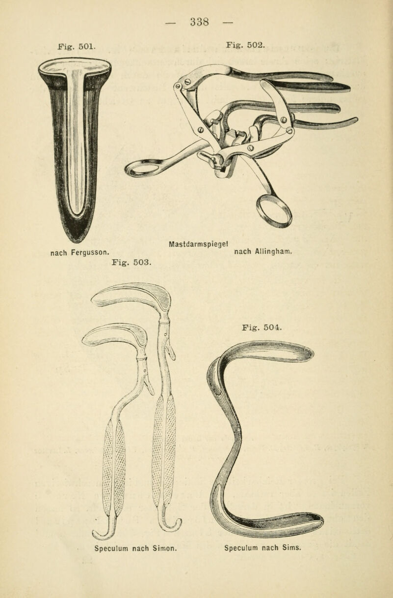 Fig. 501. Fig. 502. nach Fergusson nach Aliingham. Fig. 503. Fig. 504. Speculum nach Simon. Speculum nach Sims.