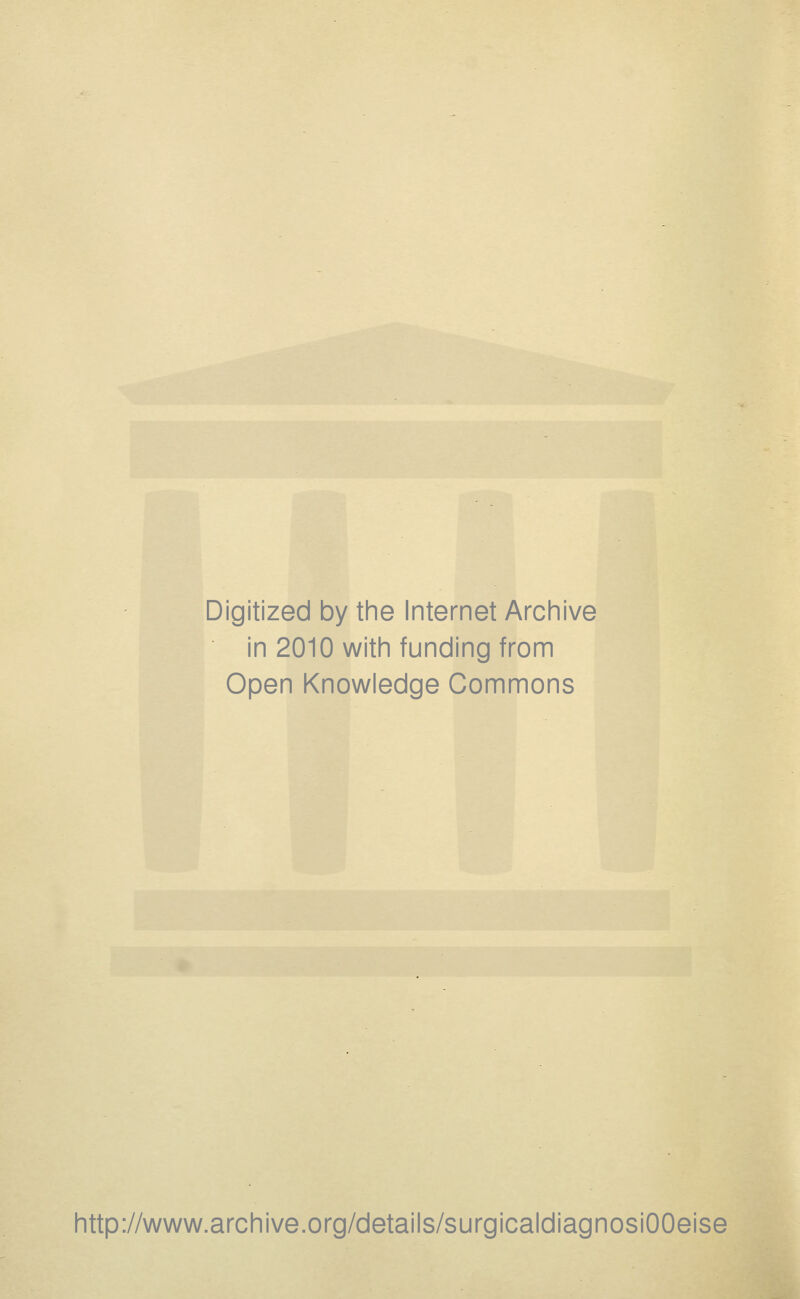 Digitized by the Internet Archive in 2010 with funding from Open Knowledge Commons http://www.archive.org/details/surgicaldiagnosiOOeise