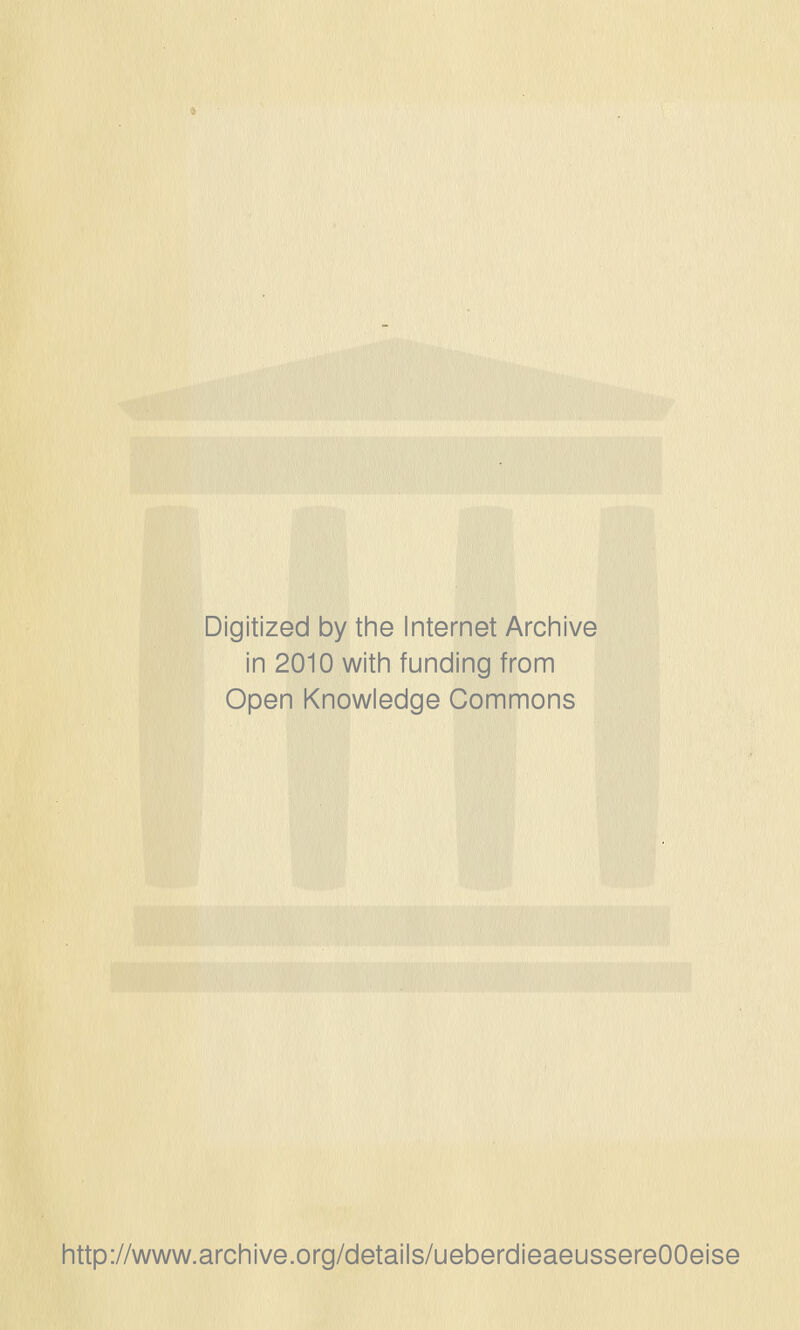 Digitized by the Internet Archive in 2010 with funding from Open Knowledge Commons http://www.archive.org/details/ueberdieaeussereOOeise