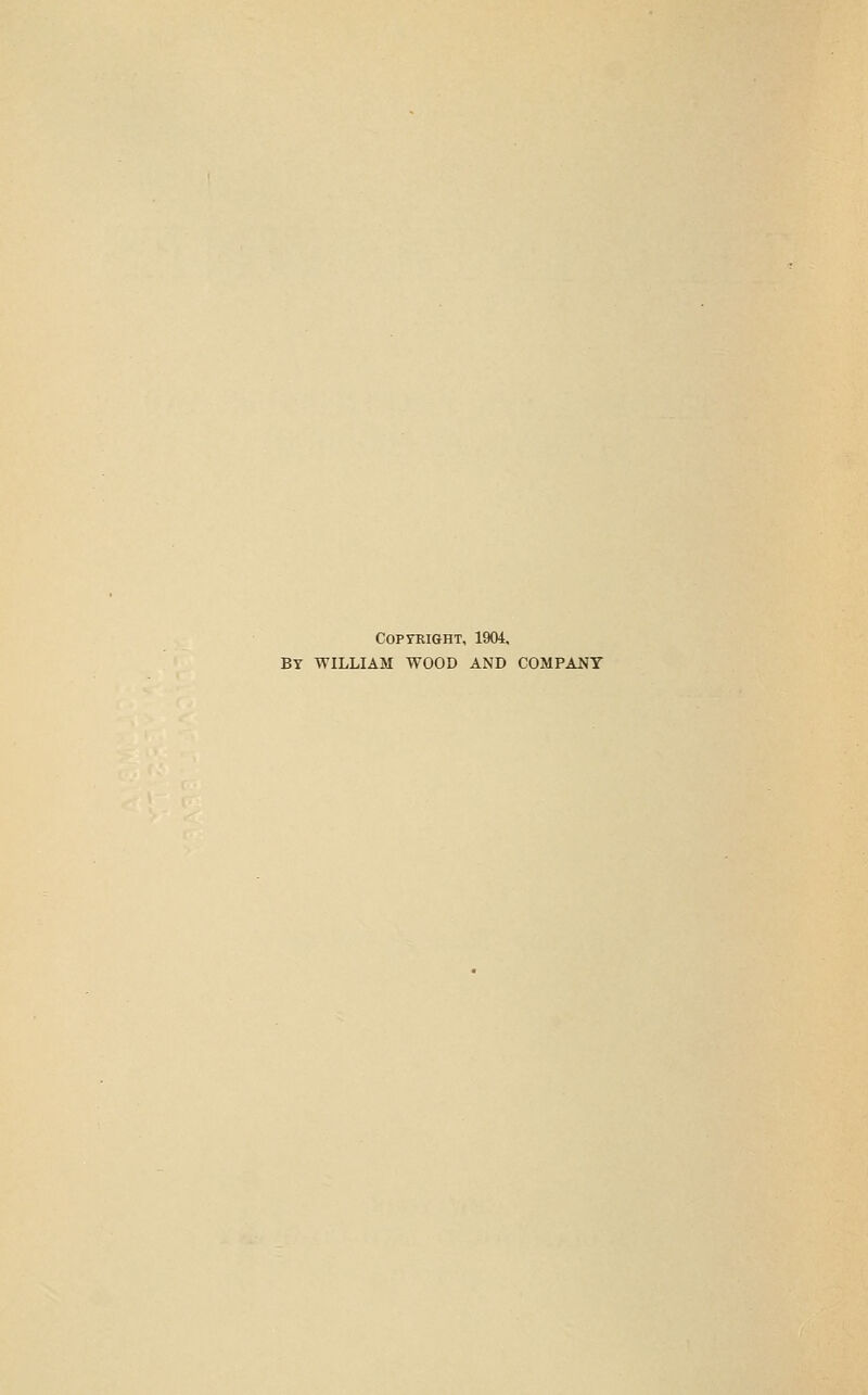 Copyright, 1904, BY WILLIAM WOOD AND COMPANY