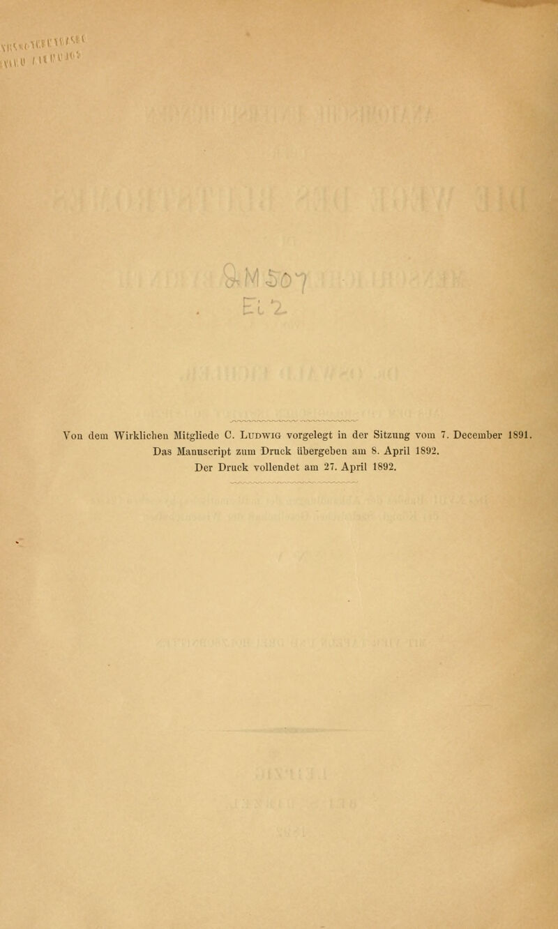 Von dem Wirklichen Mitgliedc C. Ludwig vorgelegt in der Sitzung vom 7. December 1891. Das Manuscript zum Druck übergeben am 8. April 1892. Der Druck vollendet am 27. April 1892.