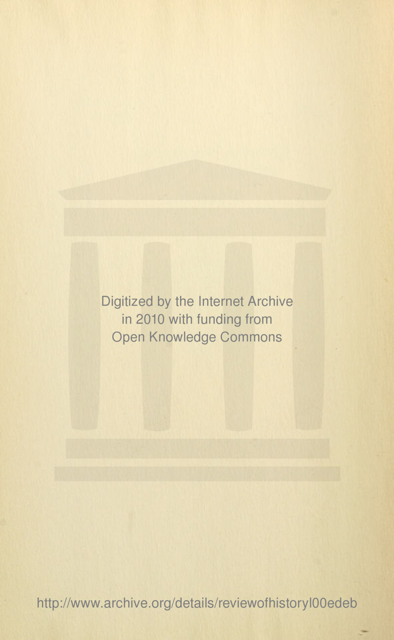 Digitized by the Internet Archive in 2010 with funding from Open Knowledge Commons http://www.archive.org/details/reviewofhistorylOOedeb