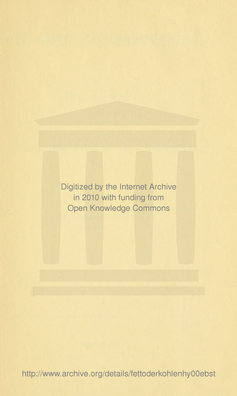 Digitized by the Internet Archive in 2010 with funding from Open Knowledge Commons http://www.archive.org/details/fettoderkohlenhyOOebst