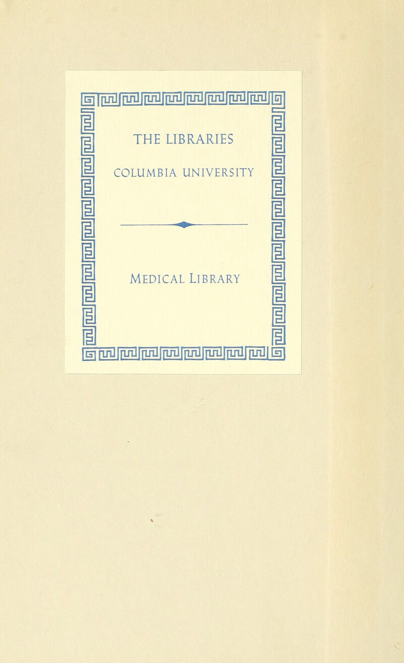 THE LIBRARIES |[^lrijTj[iTfgrrinJlrinJ|pjgfruilfrLrgf^ 1 1 1 I 1 I 1 1 1 i i 1 COLUMBIA UNIVERSITY H i 1 ^^ i 1 Medical Library IE i i |EiruiJ|?üilffünfiüO[iin]|[üiini^