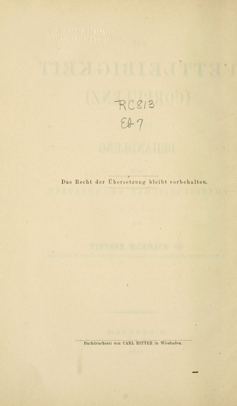 Das Recht der Übersetzun »j bleibt vorbehalten. Bochdrnckerei von CARL RITTER in Wiesbadpn.