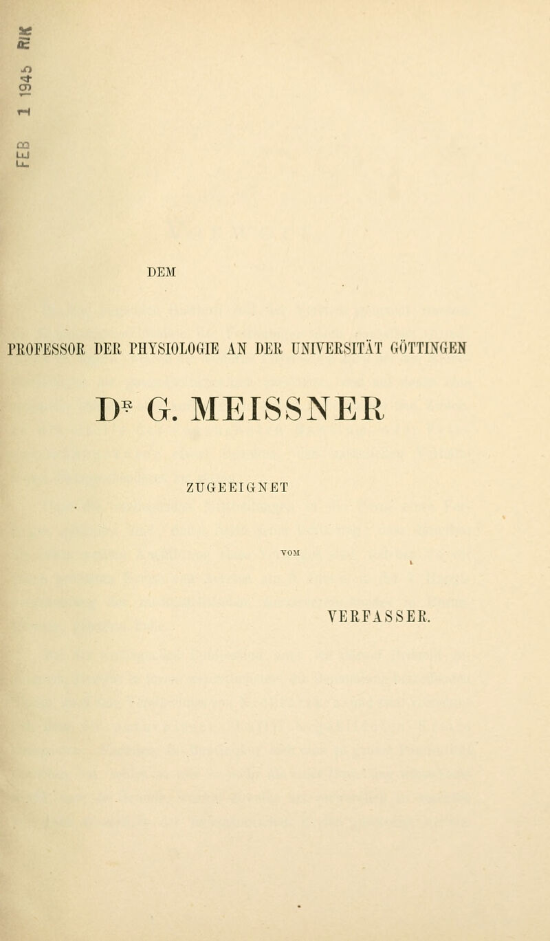 3tf £ CT) CQ DEM PROFESSOR DER PHYSIOLOGIE AN DER UNIVERSITÄT (lÖTTINGEN D^ G. MEISSNER ZUGEEIGNET VERFASSER.