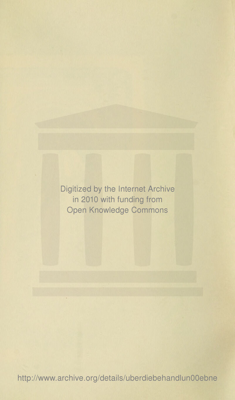 Digitized by the Internet Archive in 2010 witii funding from Open Knowledge Commons http://www.archive.org/details/uberdiebehandlunOOebne