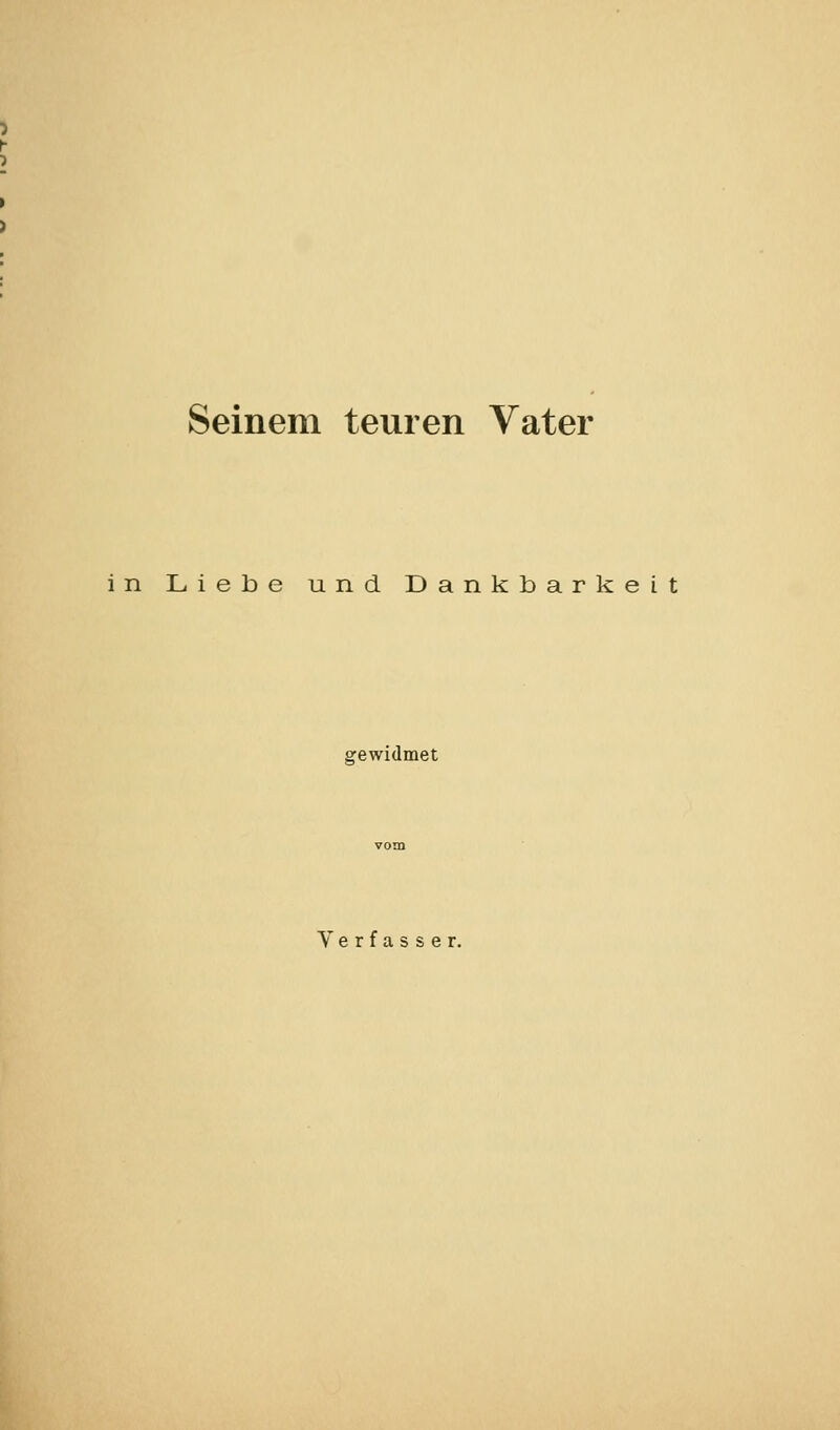 Seinem teuren Vater in Liebe und Dankbarkeit gewidmet Verfasser.