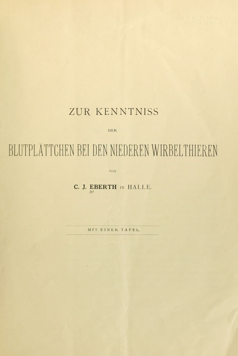 ZUR KENNTNISS BLUTPLÄTTCHEN BEI DEN NIEDEREN WIRBELTHIEREN C. J. EBERTH in HALLE. in MIT EINER TAFEL.