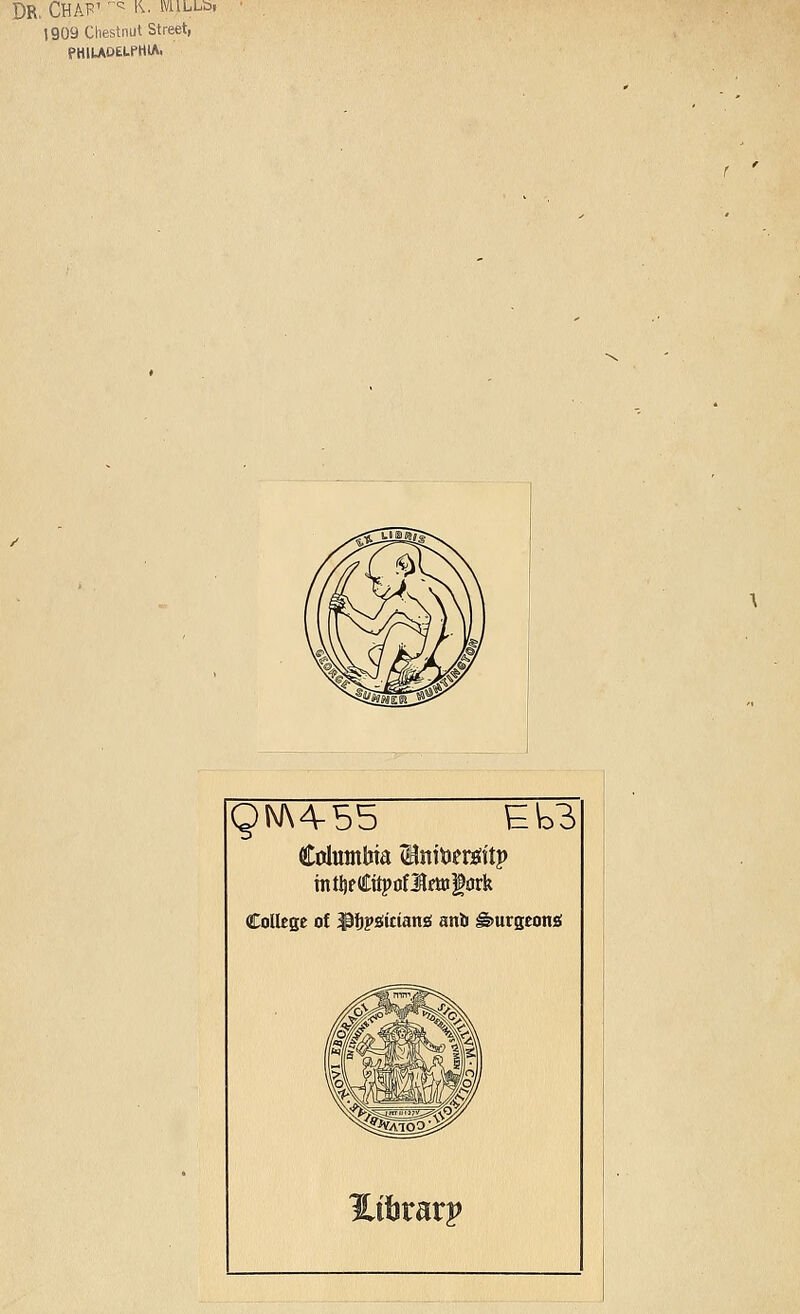 Dr. Chat1 ^ k. wiiLbü, 1909 Chestnut Street, PHILADELPHIA. QN\4-55 H\d3 Columbia ümtoertfitp mtijfCüpofleöi|örk College of 3ßi}vöitimä anb gmraeonfi