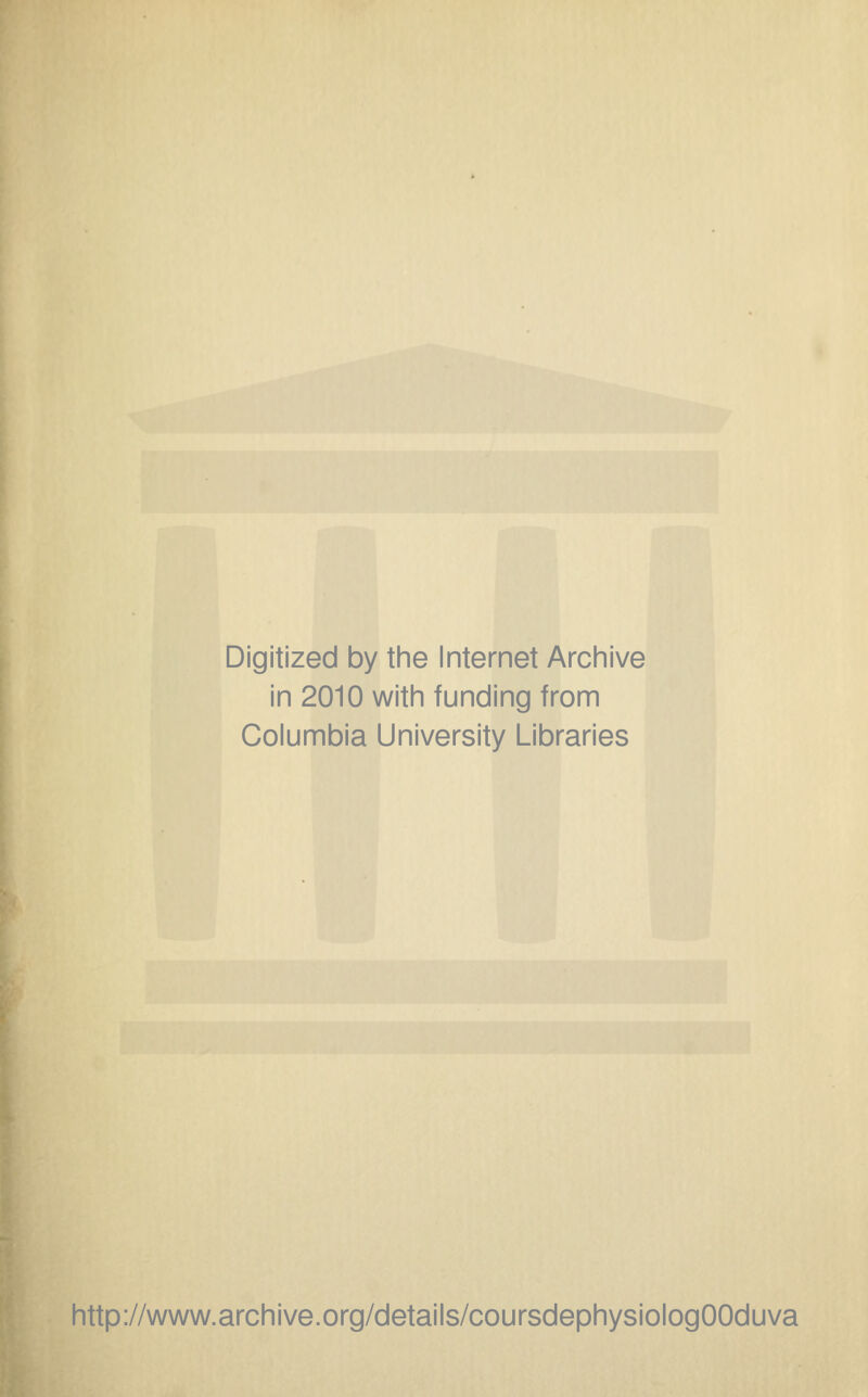 Digitized by the Internet Archive in 2010 with funding from Columbia University Libraries http://www.archive.org/details/coursdephysiologOOduva