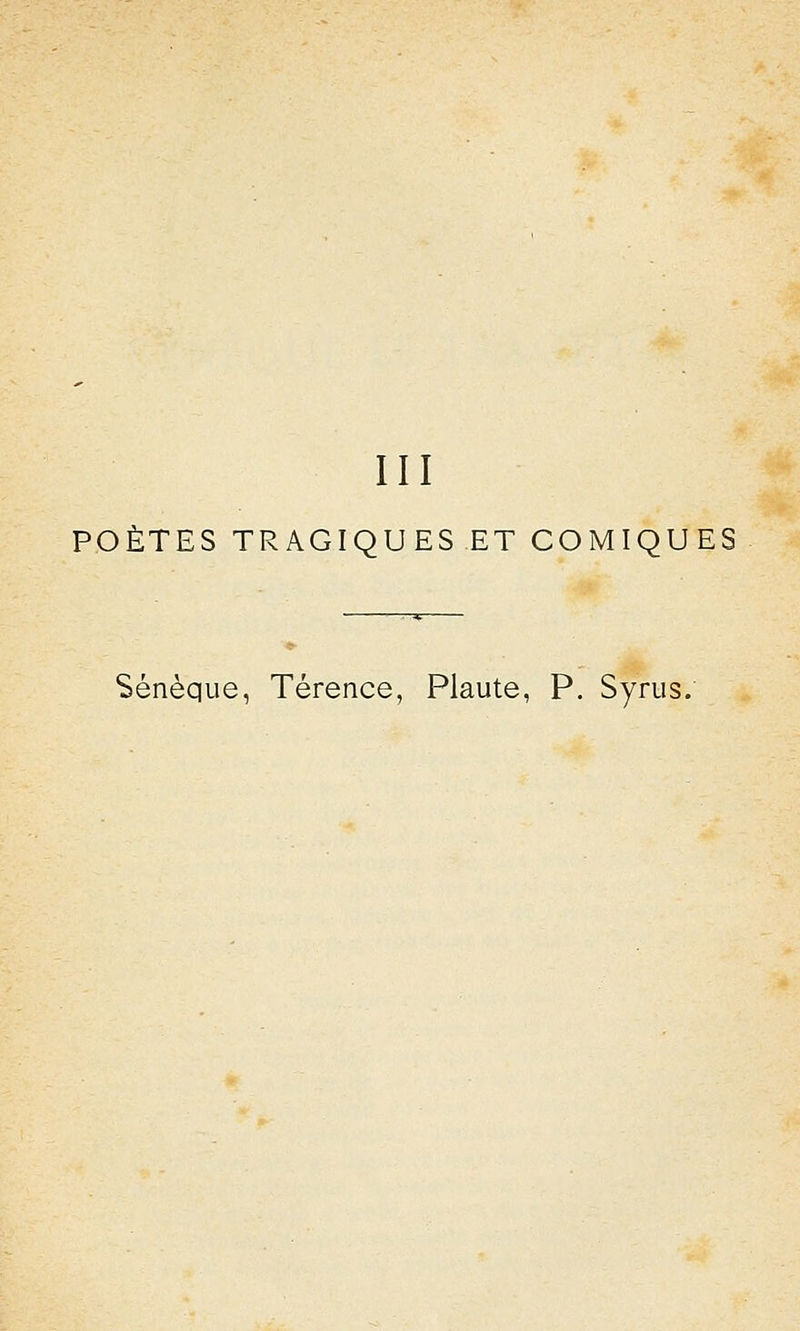 POÈTES TRAGIQUES ET COMIQUES Sénèque, Térence, Plaute, P. Syrus.