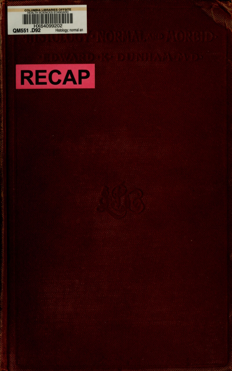 COLUMBIA LIBRARIES OFFSITE HI Al III Mil firi S MAMI)AHn lilii liililll 111 ■HX64099202 QM551 .D92 Histology; normal an • •w*-*;^''■'% ;'^'1'>.'!'V'■'■ •*' <''»'' •''■'!•'.'^*^''.'''* : ',:.) > :-V:>i:::- RECAP f «;:^-i; :<s^;; ■/:•;>;■:■;•;•''