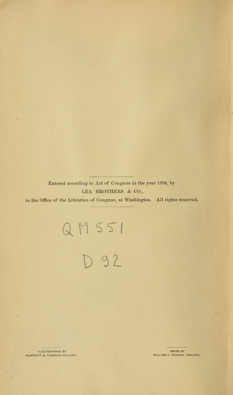 Entered according to Act of Congress in the year 1898, by LEA BROTHERS & CO., in the OflSce of the Librarian of Congress, at Washington. All rights reserved. ELEOTROTVPEO BV WESTCOTT fc THOMSON PHILAOA