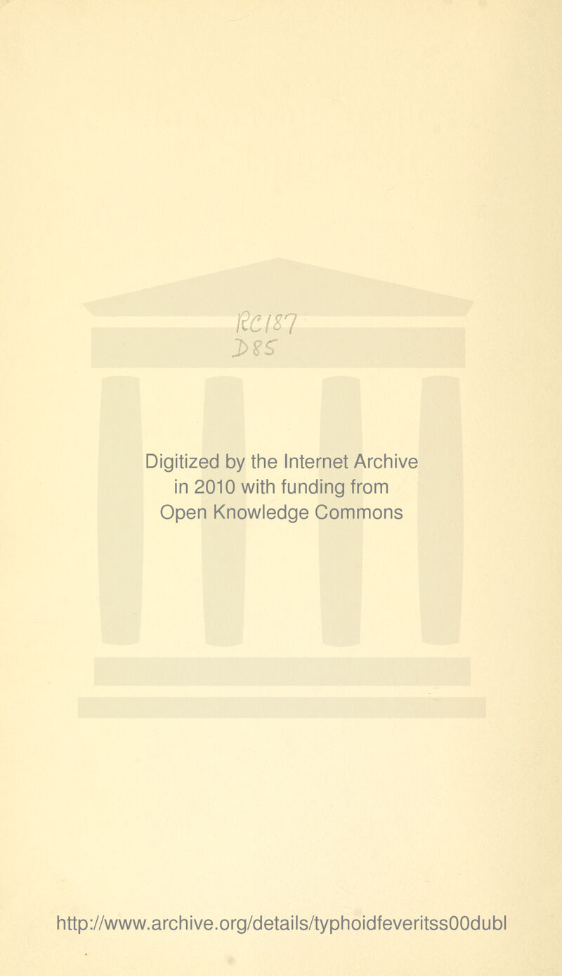 Digitized by tine Internet Arciiive in 2010 witii funding from Open Knowledge Commons http://www.archive.org/details/typhoidfeveritssOOdubl