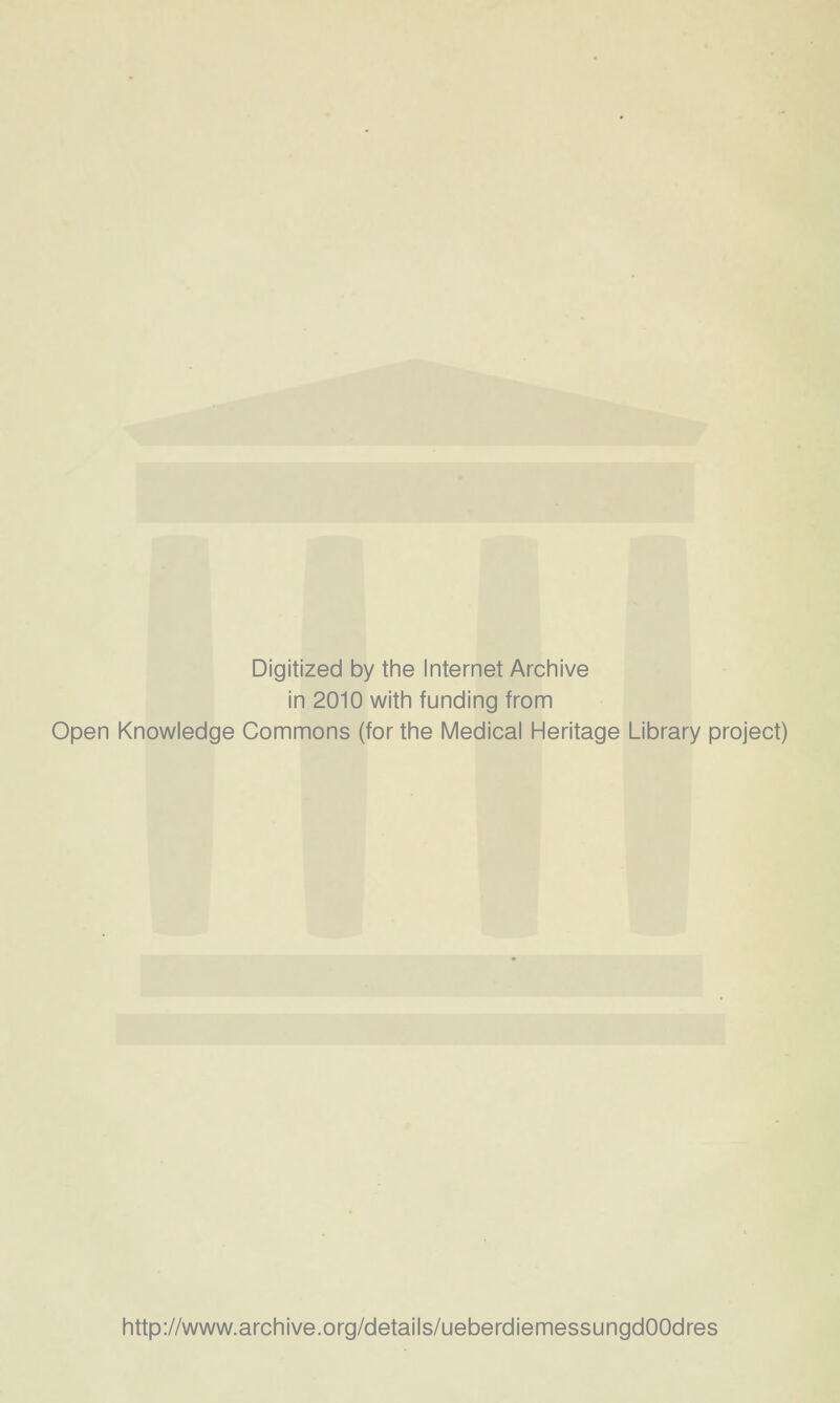 Digitized by the Internet Archive in 2010 witii funding from Open Knowledge Commons (for the Medical Heritage Library project) http://www.archive.org/details/ueberdiemessungdOOdres