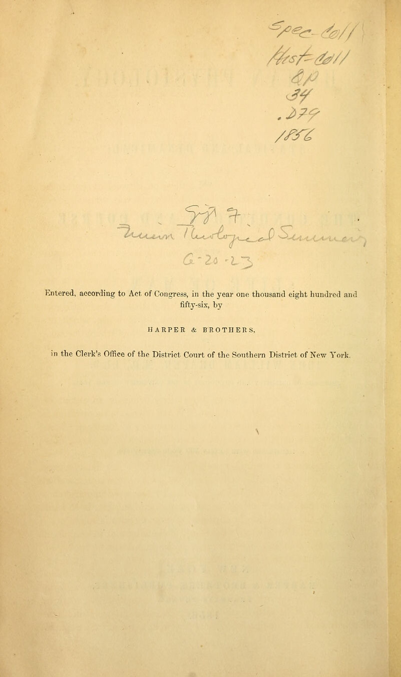 Entered, according to Act of Congress, in the year one thousand eight hundred and fifty-six, by HARPER & BROTHERS, in the Clerk's Office of the District Court of the Southern District of New York,