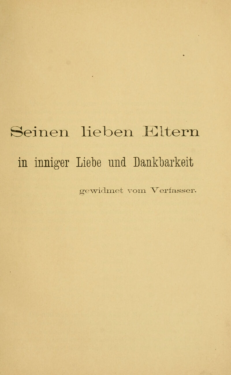Seinen lieben Eltern in inniger Liebe und Dankbarkeit ge^vidmet vom Verfasser.