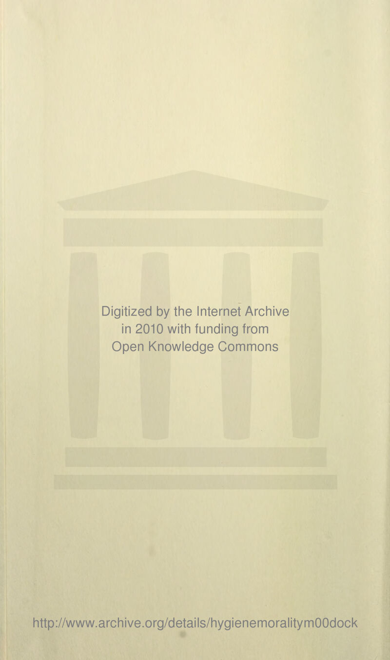 Digitized by the Internet Archive in 2010 with funding from Open Knowledge Commons http://www.archive.org/details/hygienemoralitymOOdock