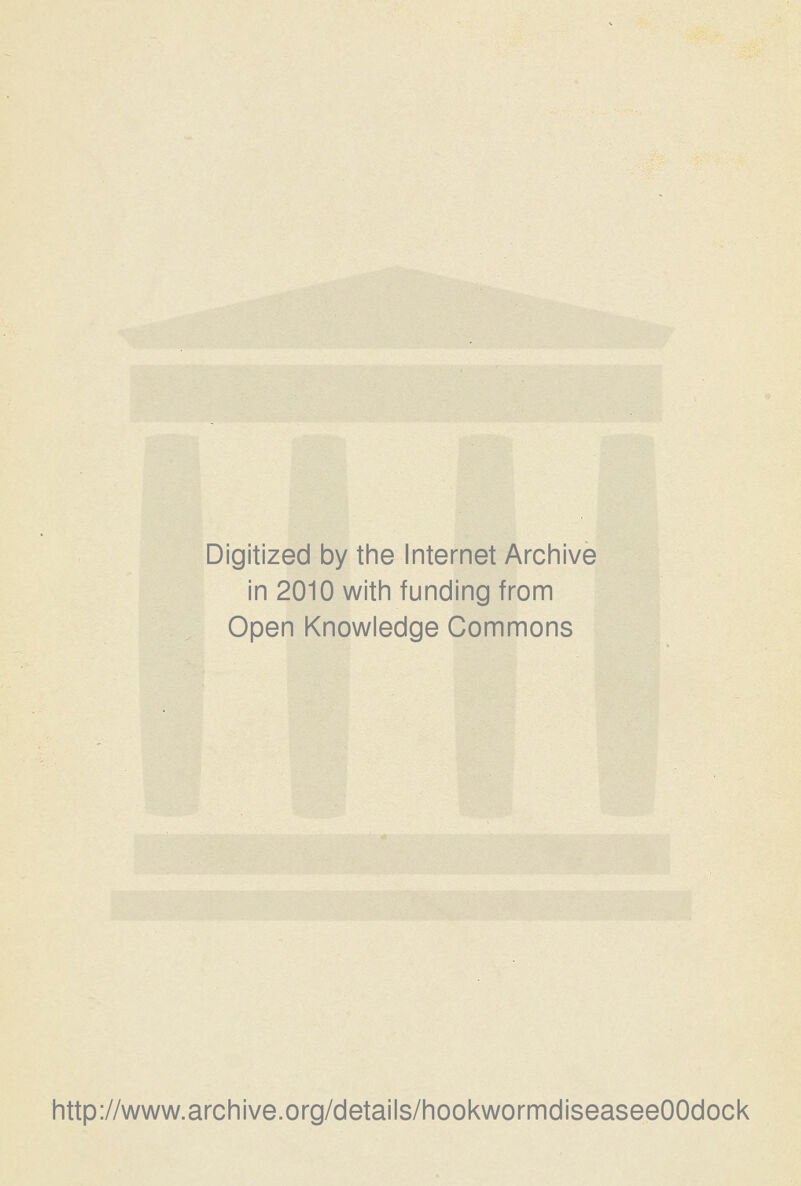 Digitized by the Internet Archive in 2010 with funding from Open Knowledge Commons http://www.archive.org/details/hookwormdiseaseeOOdock