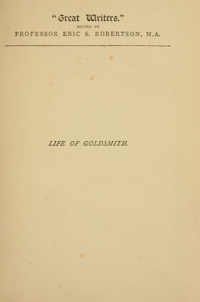 Great TXluters. PROFESSOR ERIC S. ROBERTSON, If LIFE OF GOLDSMITH,