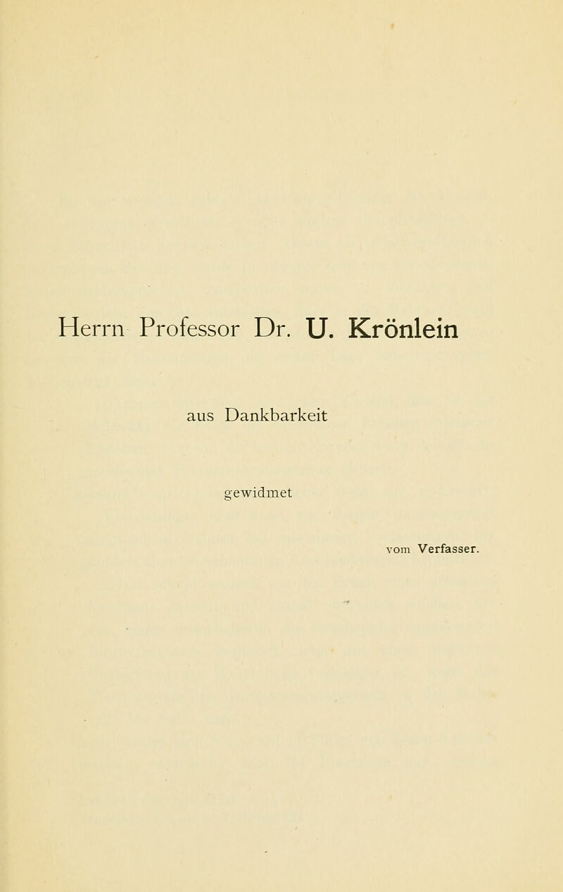 Herrn Professor Dr. U. Krönlein aus Dankbarkeit aewidmet vom Verfasser.