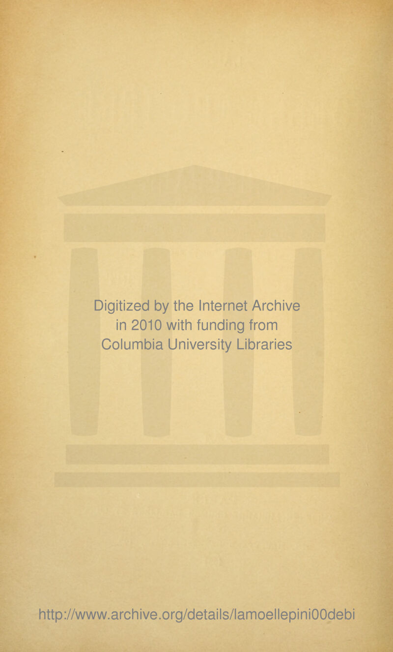 Digitized by the Internet Archive in 2010 with funding from Columbia University Libraries http://www.archive.org/details/lamoellepiniOOdebi