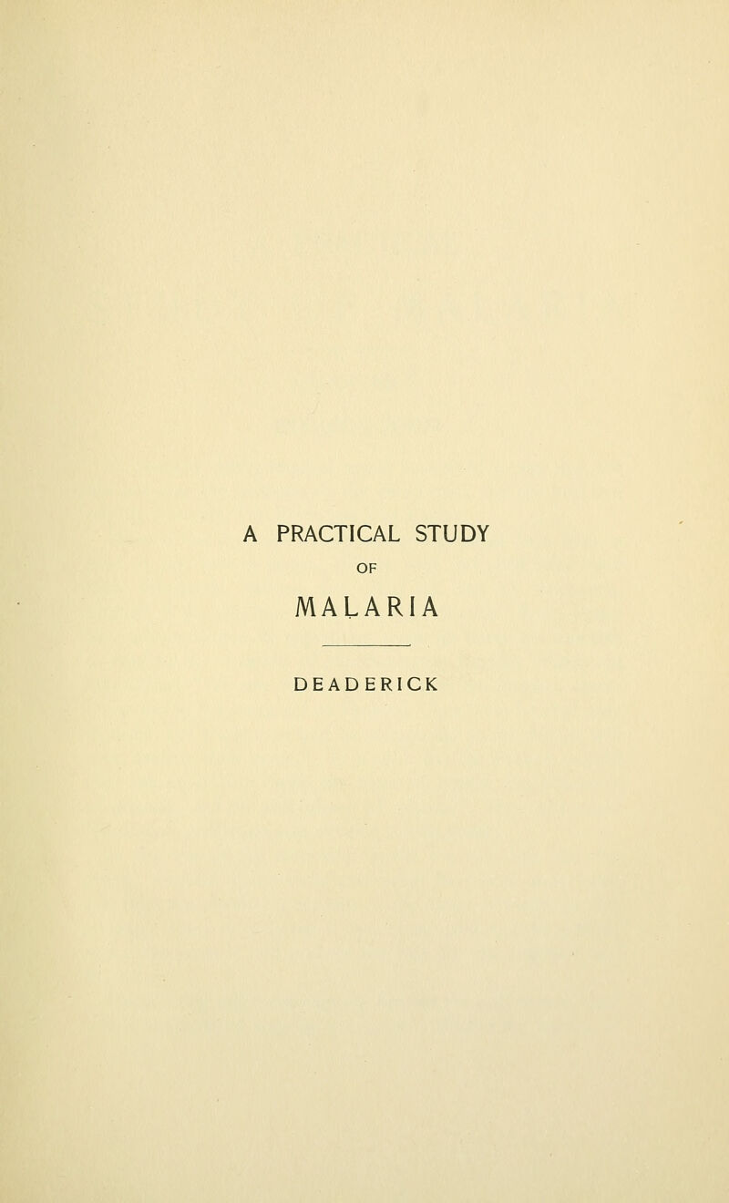 A PRACTICAL STUDY OF MALARIA DEADERICK