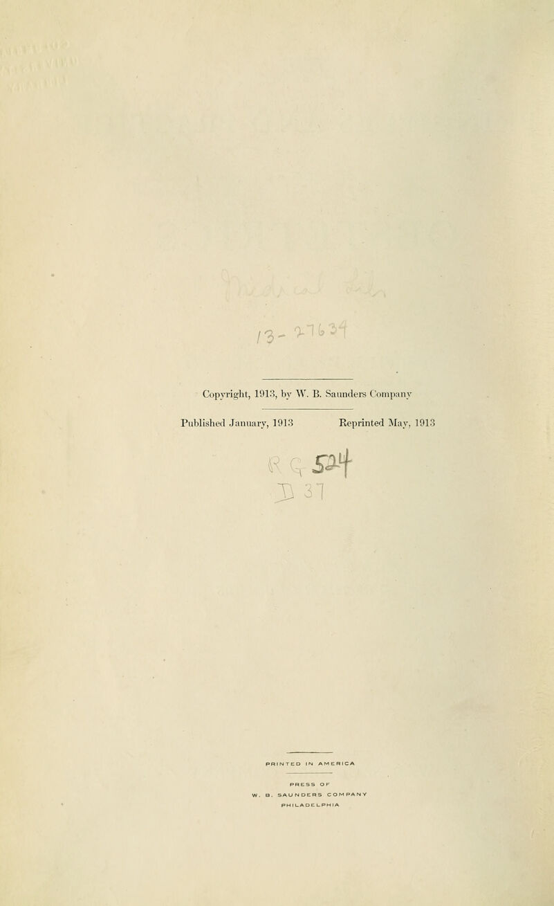 Z^- ''^ ' ^ ^ Copyright, 1913, by W. B. Saunders Company Published January, 1913 Eeprinted May, 1913 PRINTED IN AMERICA PRESS OF W. B. SAUNDERS COMPANY RH I l_ADE l_PH lA
