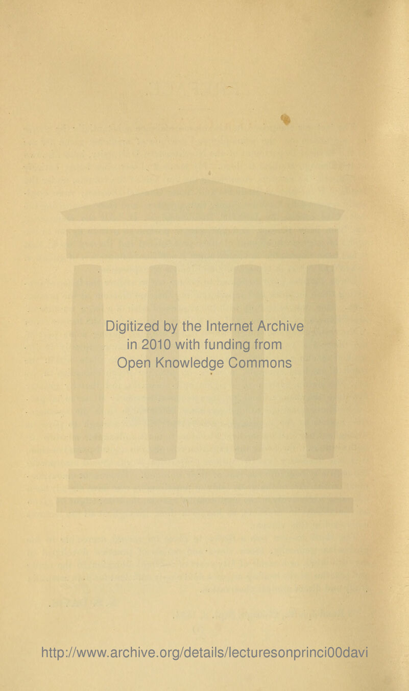 % Digitized by the Internet Archive in 2010 with funding from Open Knowledge Commons http://www.archive.org/details/lecturesonprinciOOdavi