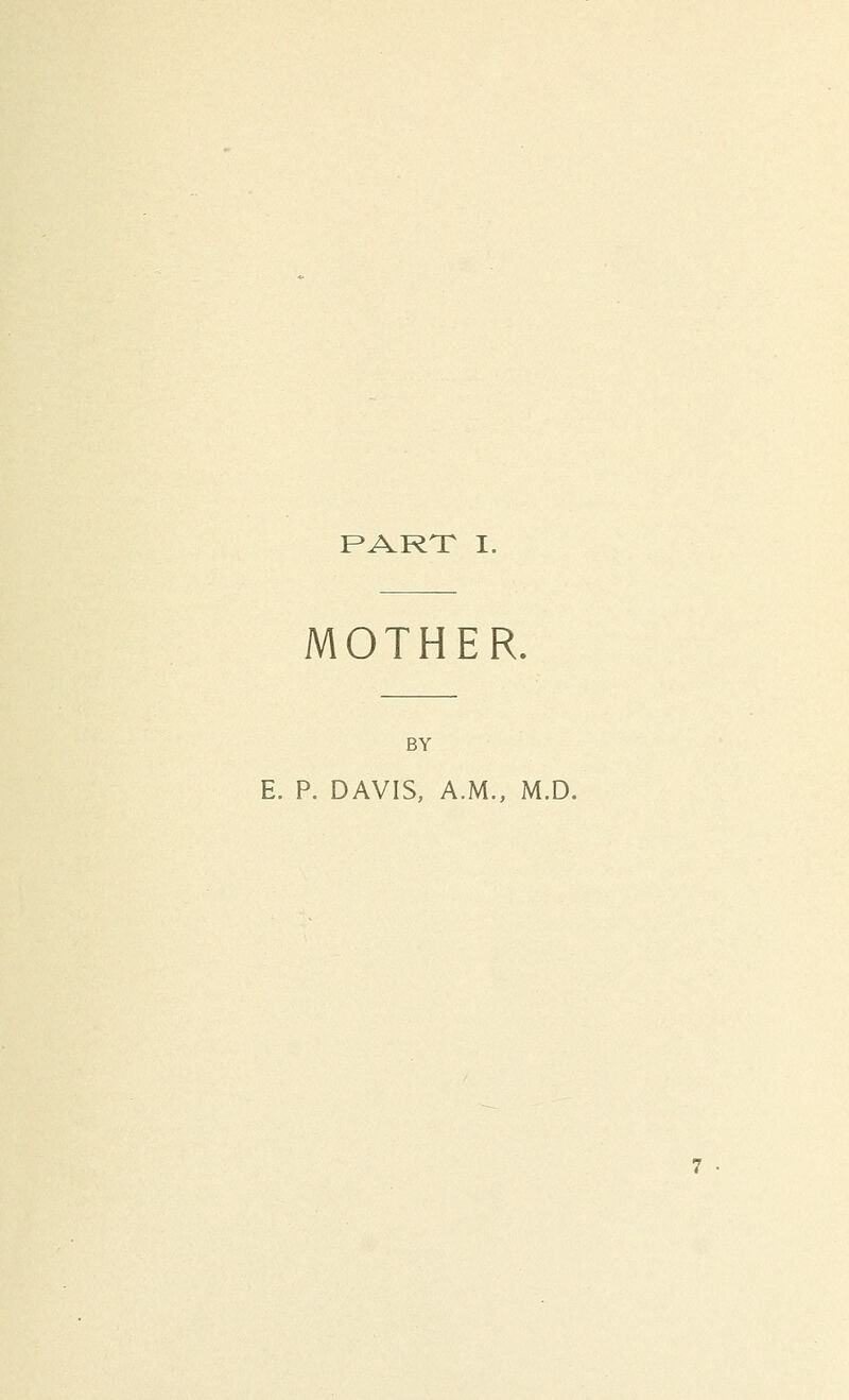 PART I. MOTHER. BY E. P. DAVIS, A.M., M.D.