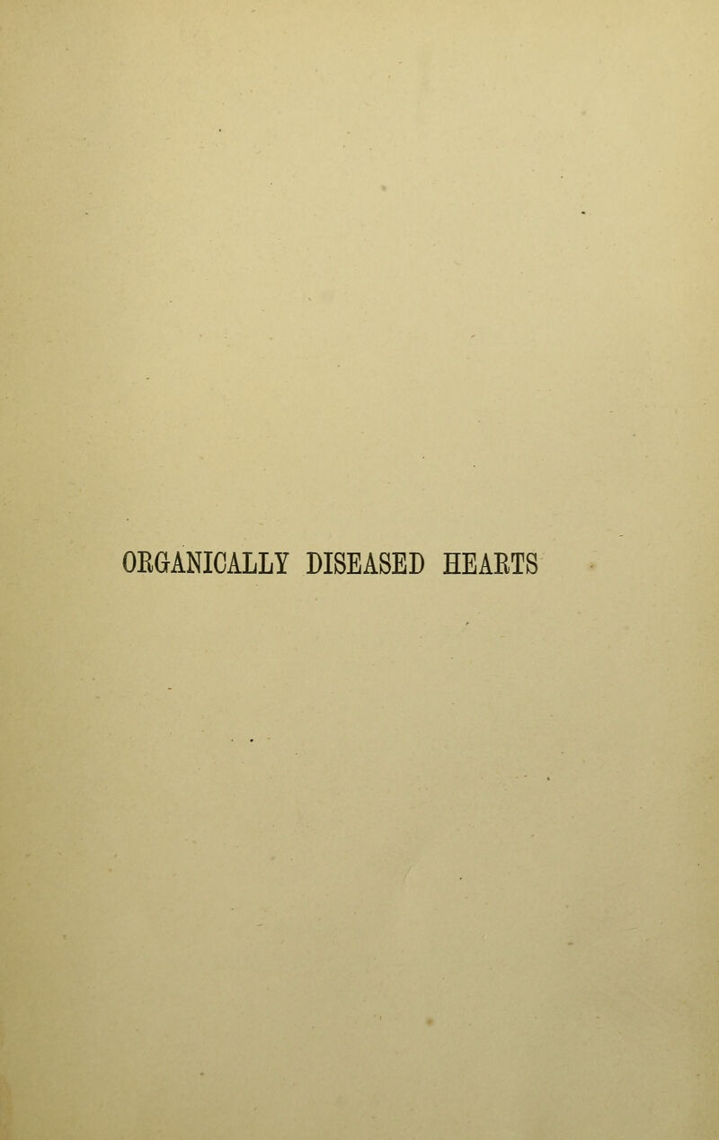 OEGANICALLY DISEASED HEARTS
