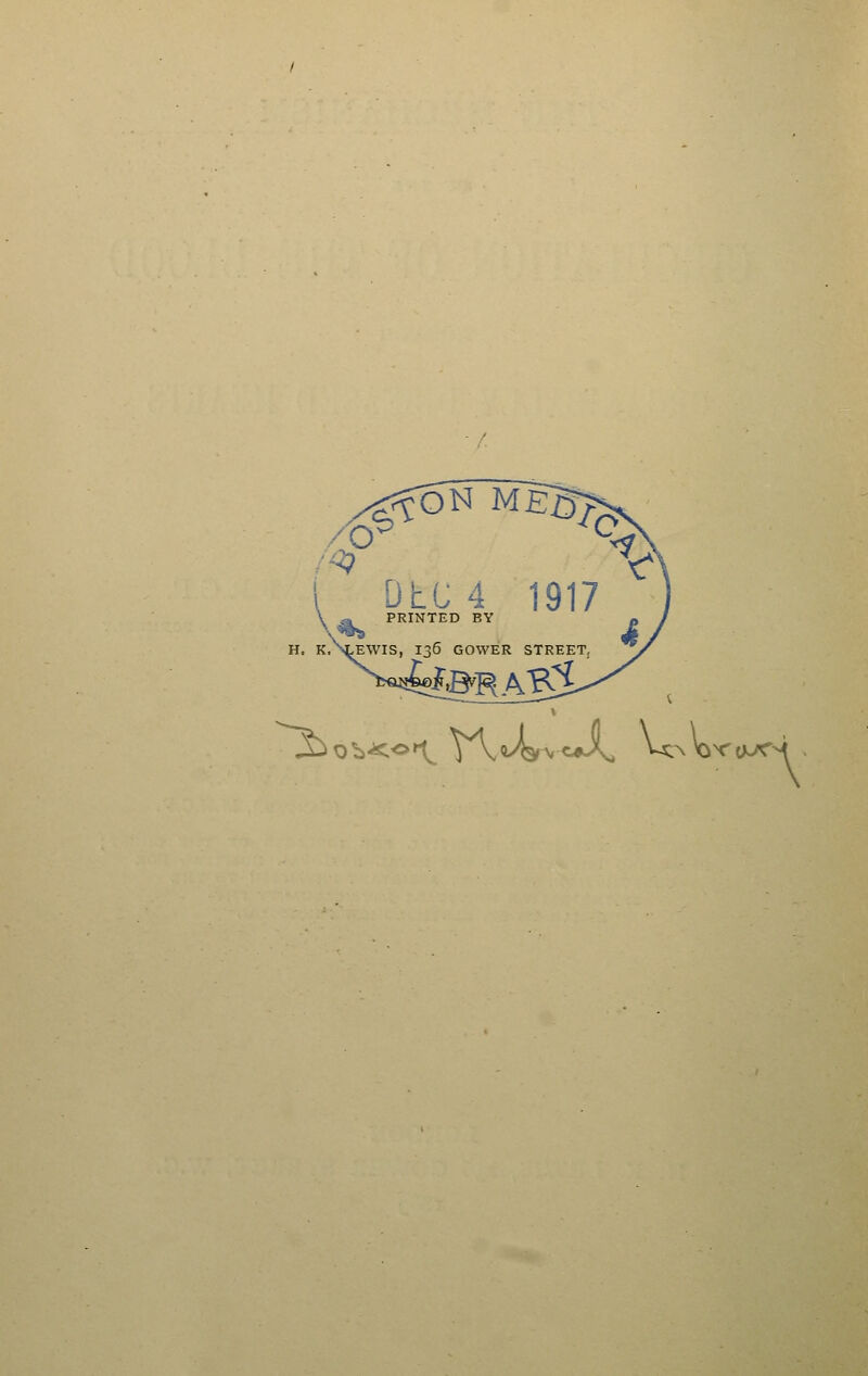 06^ meB^ DtC 4 1917 PRINTED BY Y H. K.N^EWIS, 136 GOWER STREET, 1