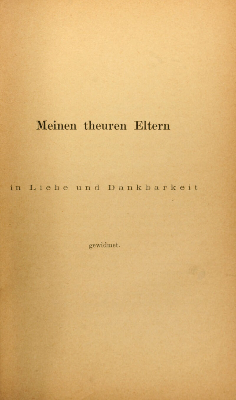 Meinen theuren Eltern in I^ i e b e und D ti n k b a r k e i t gewidmet.