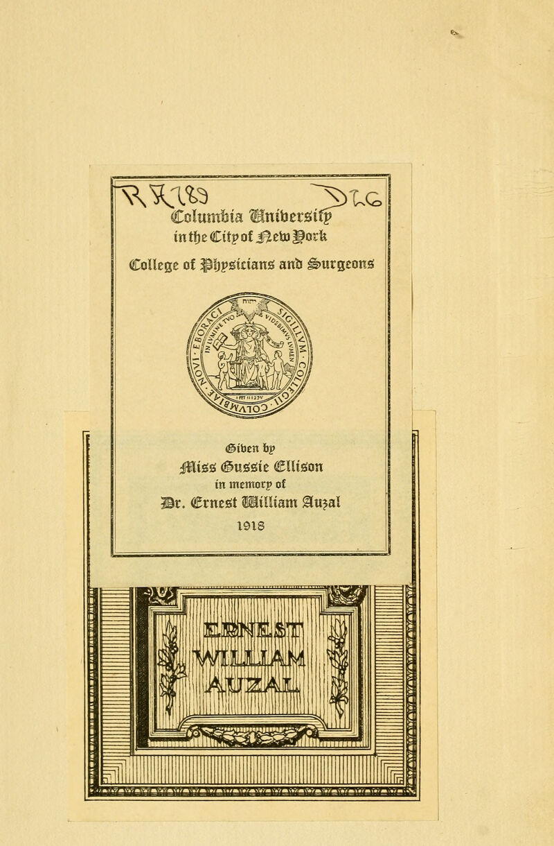 Columbia ^niberötfp in t|)e €itp ol J^eto Hork College of ^Ijpgtdanö anb gmrgeons <giben bp Jfltes <§tissie Cllteon in mtmoxp of Bt. €rneöt ailtlltam &u?al 1918