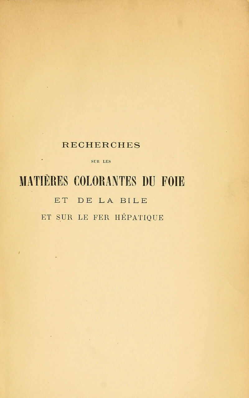 SUR LES MATIÈRES COLORANTES DU FOIE ET DE LA BILE ET SUR LE FER HÉPATIQUE