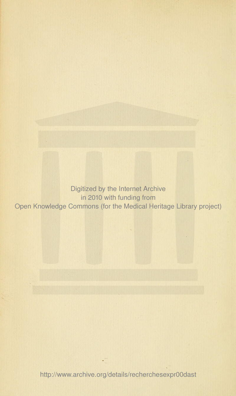 Digitized by the Internet Archive in 2010 witii funding from Open Knowledge Gommons (for the Médical Héritage Library project) http://www.archive.org/details/recherchesexprOOdast